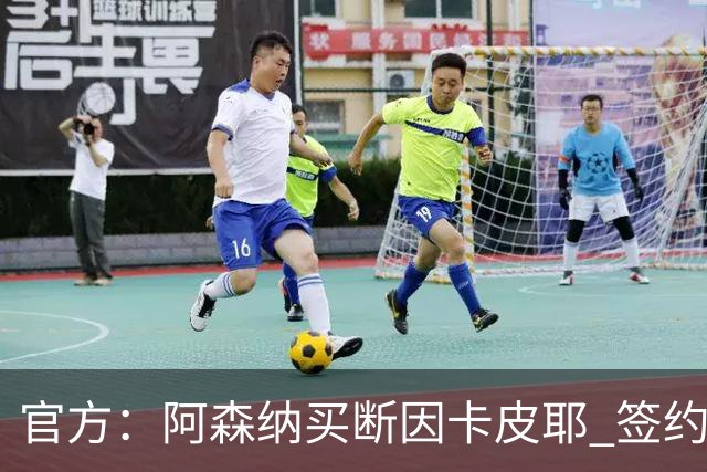 官方：阿森纳买断因卡皮耶 签约至2031年转会费4000万欧